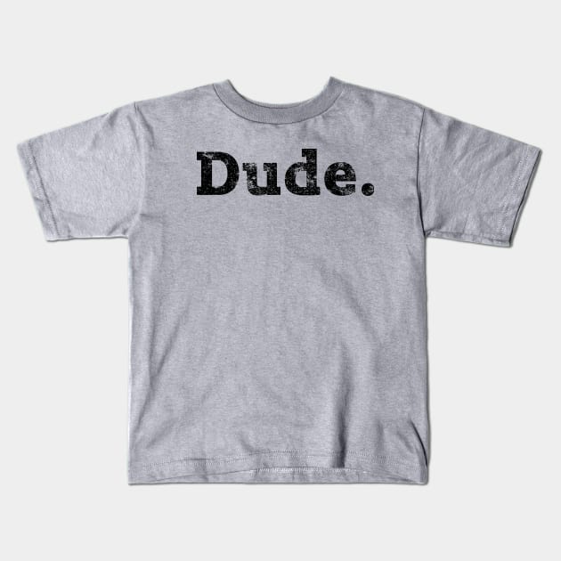 Dude. Kids T-Shirt by thedysfunctionalbutterfly